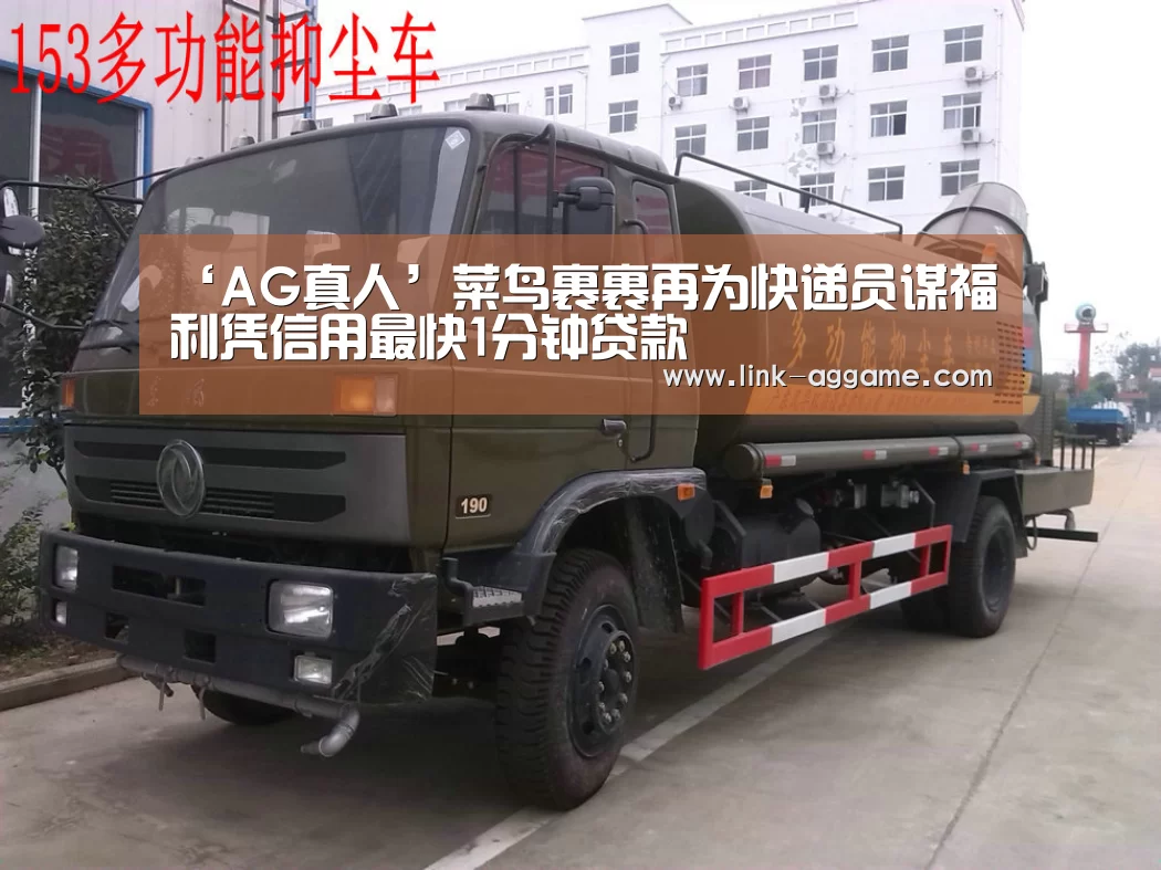 ‘AG真人’菜鸟裹裹再为快递员谋福利凭信用最快1分钟贷款(图2) AG真人官网