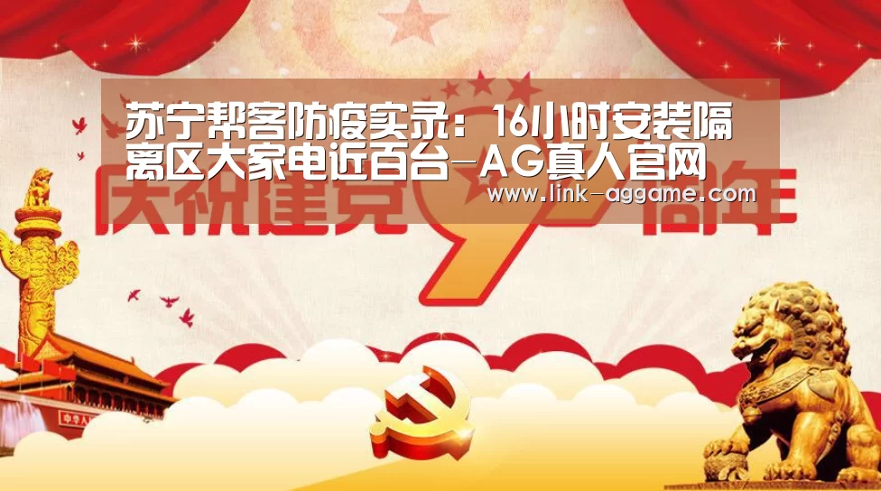 苏宁帮客防疫实录：16小时安装隔离区大家电近百台-AG真人官网(图2)