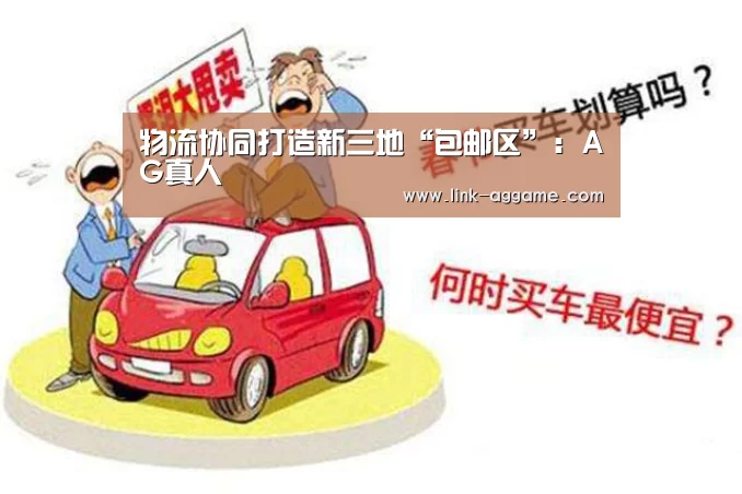 物流协同打造新三地“包邮区”:AG真人(图1) AG真人app